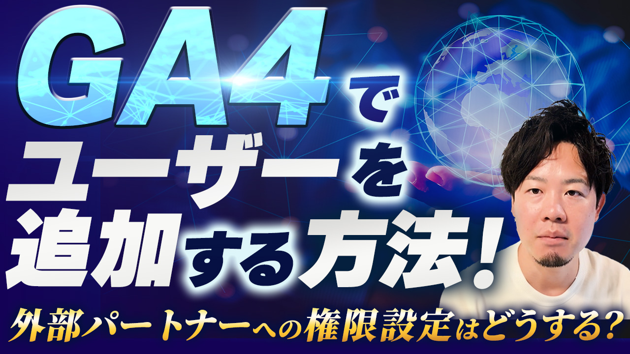 GA4でユーザーを追加する方法！外部パートナーへの権限設定はどうする？